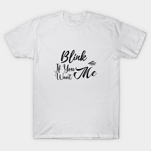 blink if you want me T-Shirt by bisho2412